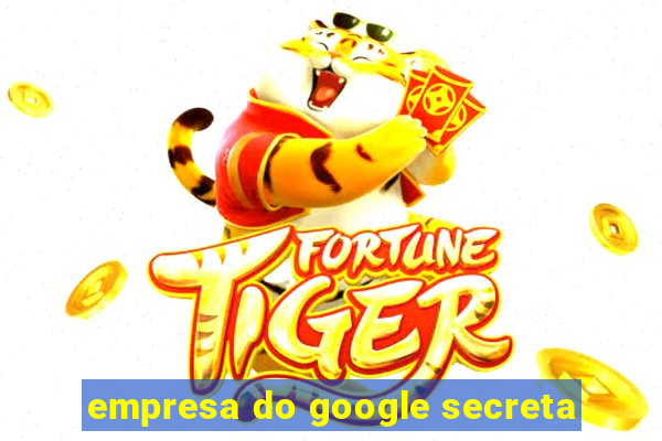 empresa do google secreta